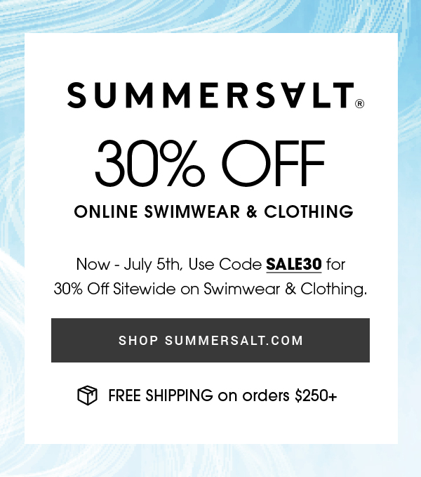  SUMMERSVLT. 30% OFF ONLINE SWIMWEAR CLOTHING Now - July 5th, Use Code SALE30 for 30% Off Sitewide on Swimwear Clothing. SHOP SUMMERSALT.COM @ FREE SHIPPING on orders $250 