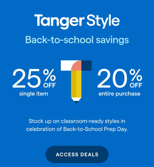Tanger Style Back-to-school savings! Stock up on classroom-ready styles in celebration of Back-to-School Prep Day. | ACCESS NOW >