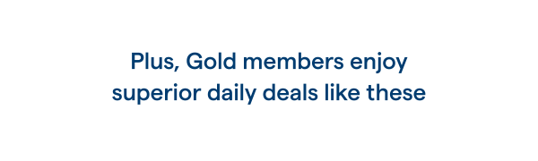 Plus, Gold members enjoy superior daily deals like these
