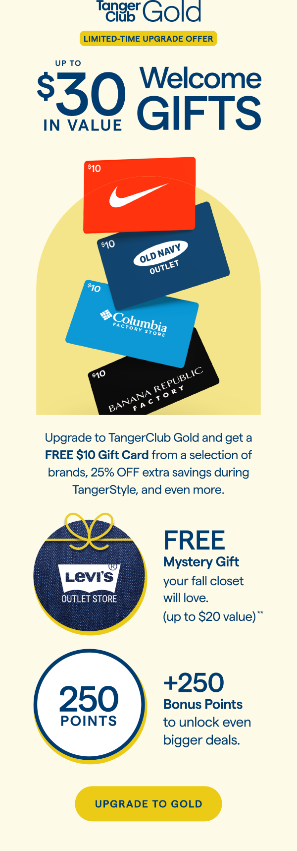 Upgrade to TangerClub Gold and get a FREE $10 Gift Card from a selection of brands, 25% OFF extra savings during TangerStyle, and even more. UPGRADE TO GOLD > 