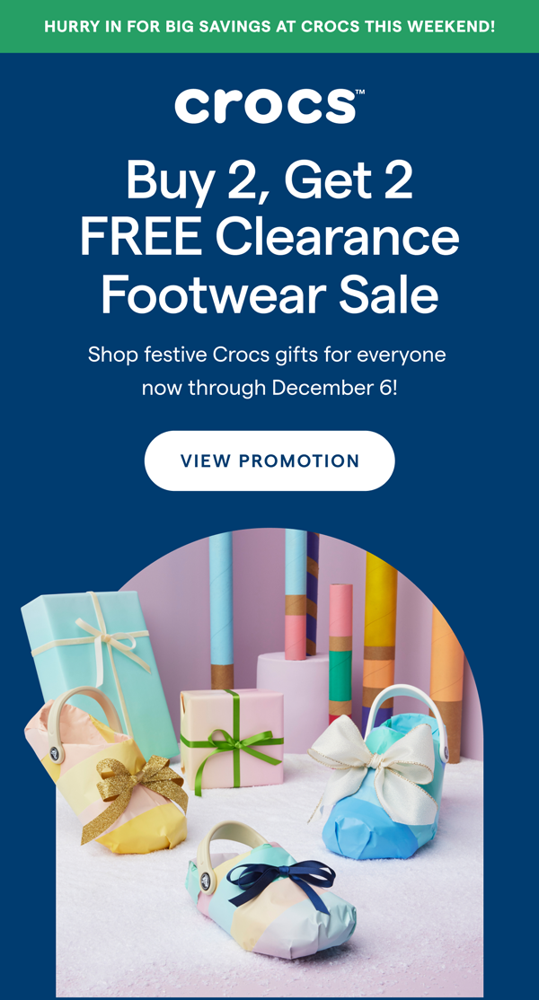 HURRY IN FOR BIG SAVINGS AT CROCS THIS WEEKEND! Buy 2, Get 2 FREE Clearance Footwear Sale! Shop festive Crocs gifts for everyone now through December 6! VIEW PROMOTION > 