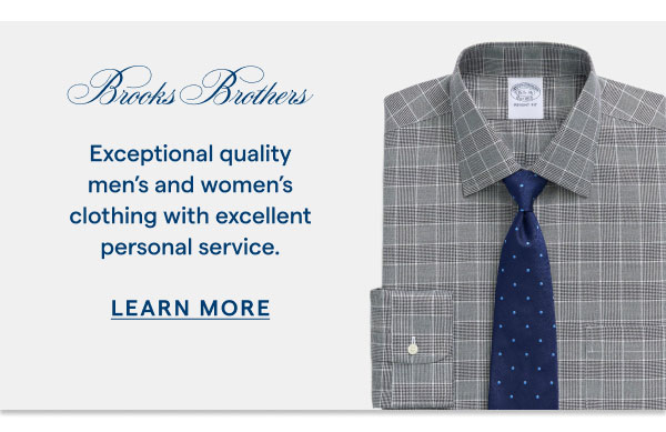 Brooks Brothers. Exceptional quality men's and women's clothing with excellent personal service.